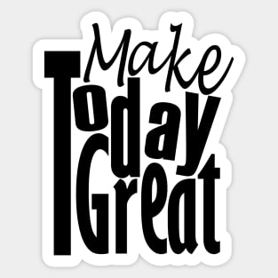 Make Today Great Sticker